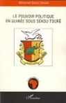 Mohamed Saliou Camara - Le pouvoir politique en Guinée sous Sékou Touré