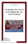 Bruno Pequignot - La question des oeuvres en sociologie des arts et de la culture