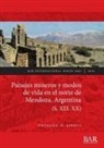 Osvaldo H. Sironi - Paisajes mineros y modos de vida en el norte de Mendoza, Argentina (S. XIX-XX)
