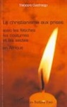 Théodore Ouedraogo - Le christianisme aux prises avec les fétiches les coutumes et les sectes en Afrique