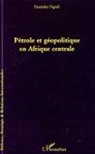 Etanislas Ngodi - Pétrole et géopolitique en Afrique centrale