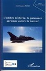Jean-Jacques Patry - L'ombre déchirée, la puissance aérienne contre la terreur