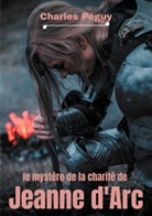 Charles Péguy - Le Mystère de la charité de Jeanne d'Arc