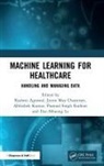 Rashmi Agrawal, Rashmi (Manav Rachna International Inst. Agrawal, Rashmi (Manav Rachna International Instit Agrawal, Rashmi (Mriirs) Chatterjee Agrawal, Jyotir Moy Chatterjee, Abhishek Kumar... - Machine Learning for Healthcare