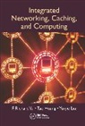 Tao Huang, Yunjie Liu, F Richard Yu, F. Richard Yu, F. Richard Huang Yu - Integrated Networking, Caching, and Computing
