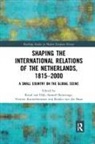 Samuel (University of Amsterdam Kruizinga, Ruud (University of Amsterdam Van Dijk, Ruud Kruizinga Van Dijk, Ruud Van Dijk, Samuel Kruizinga, Samuël Kruizinga... - Shaping the International Relations of the Netherlands, 1815-2000