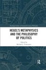 Michael J. Thompson, Michael J Thompson, Michael J. Thompson - Hegels Metaphysics and the Philosophy of Politics