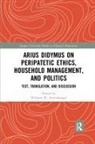 William W Fortenbaugh, William W Fortenbaugh, William W. Fortenbaugh - Arius Didymus on Peripatetic Ethics, Household Management, and Politic