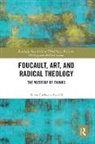 Petra Carlsson Redell, Petra (Stockholm School of Theolo Carlsson Redell, Petra Carlsson Redell - Foucault, Art, and Radical Theology