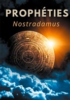 Nostradamus - Prophéties : le texte intégral de 1555 en français ancien des prédictions et oracles de Michel de Nostredame, dit Nos...
