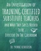 Yvonne Henderson - An Investigation of Training Certified Substitute Teachers and What They Say is Needed to be Effective in the Classroom