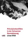 Linus Wild, Linusz Wild - Prinzipienkonflikte in der Schweizer Raumplanung
