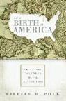 William R Polk, William R. Polk - The Birth of America