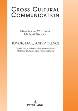 Mine Krause, Michael Steppat, Yan Sun, Ernest W.B. Hess-Lüttich - Honor, Face, and Violence Cross-Cultural Literary Representations of Honor Cultures and Face Cultures