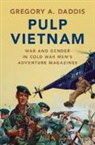 Gregory A Daddis, Gregory A. Daddis, Gregory A. (San Diego State University) Daddis, Daddis Gregory A., Daddis Gregory A. Daddis - Pulp Vietnam