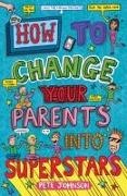 Pete Johnson, James Cottell - How to Change Your Parents into Superstars