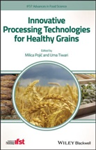 Pojic, M Pojic, Milic Pojic, Milica Pojic, Milica (University of Novi Sad Pojic, Milica Tiwari Pojic... - Innovative Processing Technologies for Healthy Grains