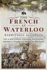 Andrew W Field, Andrew W. Field - The French at Waterloo - Eyewitness Accounts