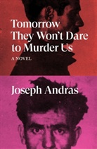 Joseph Andras - Tomorrow They Won''t Dare to Murder Us