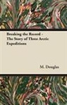 M. Douglas - Breaking the Record - The Story of Three Arctic Expeditions