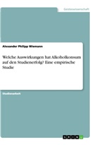 Alexander Philipp Wiemann - Welche Auswirkungen hat Alkoholkonsum auf den  Studienerfolg? Eine empirische Studie
