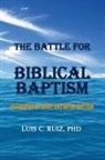 Luis C. Ruiz - The Battle For Biblical Baptism
