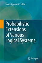 Zoran Ognjanovi&iquest;, Zora Ognjanovic, Zoran Ognjanovic - Probabilistic Extensions of Various Logical Systems