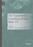 Domini J Nardi, Dominic J Nardi, Dominic J. Nardi, R Sweet, R Sweet, Derek R. Sweet - The Transmedia Franchise of Star Wars TV
