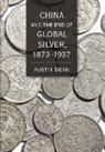 Austin Dean - China and the End of Global Silver, 18731937
