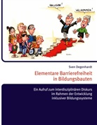 Sven Degenhardt - Elementare Barrierefreiheit in Bildungsbauten - Ein Aufruf zum interdisziplinären Diskurs im Rahmen der Entwicklung inklusiver Bildungssysteme