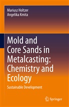 Marius Holtzer, Mariusz Holtzer, Angelika Kmita - Mold and Core Sands in Metalcasting: Chemistry and Ecology