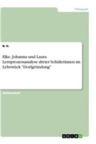 N H, N. H. - Elke, Johanna und Laura. Lernprozessanalyse dreier Schülerinnen im Lehrstück "Dorfgründung"