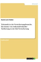 Daniel Levin Fedeler - Telematik in der Versicherungsbranche. Ein Ansatz von risikoindividueller Tarifierung in der Kfz-Versicherung