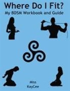 Kaycee, Miss KayCee - Where Do I Fit? My BDSM Workbook and Guide