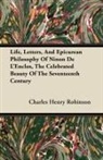 Charles Henry Robinson - Life, Letters, and Epicurean Philosophy of Ninon de L'Enclos, the Celebrated Beauty of the Seventeenth Century