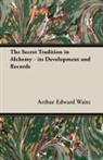 Arthur Edward Waite - The Secret Tradition in Alchemy - Its Development and Records