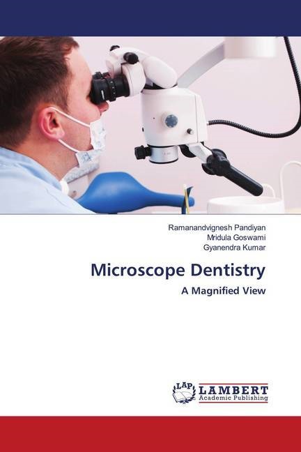 Mridul Goswami, Mridula Goswami, Kumar, Gyanendra Kumar, Ramanandvignes Pandiyan, … - Microscope Dentistry A Magnified View