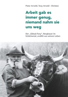 Anto Arnold, Anton Arnold, Peter Arnold - Arbeit gab es immer genug, niemand nahm sie uns weg