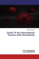 Mahima Sharma - Covid 19 An International Trauma with Uncertainty