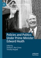 Heppell, Heppell, Timoth Heppell, Timothy Heppell, Andrew S. Roe-Crines, S Roe-Crines... - Policies and Politics Under Prime Minister Edward Heath