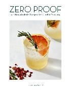 Elva Ramirez, Robert Bredvad - Zero Proof - 90 Non-Alcoholic Recipes for Mindful Drinking