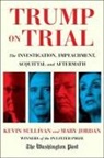 Mary Jordan, Kevin Sullivan, Kevin Jordan Sullivan, The Washington Post - Trump on Trial
