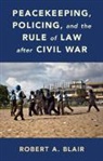 Robert A Blair, Robert A. Blair, Robert A. (Brown University Blair, Blair Robert A. Blair - Peacekeeping, Policing, and the Rule of Law After Civil War