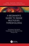 Nilanjan Dey, Nadaradjane Sri Madhava Raja, Nadaradjane Sri Madhava Raja, Venkatesan Rajinikanth, Venkatesan (St. Joseph''s College of Rajinikanth, Venkatesan (St. Josephs College of En Rajinikanth... - Beginners Guide to Multilevel Image Thresholding