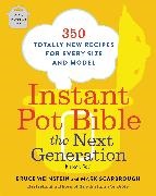 Mark Scarbrough, Bruce Weinstein - Instant Pot Bible: The Next Generation 350 Totally New Recipes for Every Size and Model