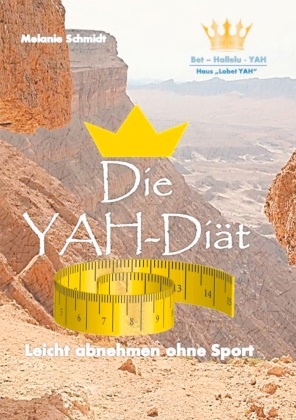 Melanie Schmidt, Haus Lobet YAH Bet Hallelu YAH, Hau Lobet YAH Bet Hallelu YAH, Haus Lobet YAH Bet Hallelu YAH - Die YAH-Diät Leicht abnehmen ohne Sport