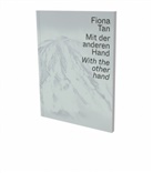 Horak, Ruth Horak, HORAK/TAN, Sad, Nina Schedlmayer, Tan... - Fiona Tan : with the orher hand. Fiona Tan : mit der anderen Hand