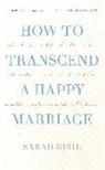 Sarah Ruhl - How to Transcend a Happy Marriage