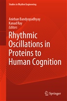 Anirba Bandyopadhyay, Anirban Bandyopadhyay, RAY, Ray, Kanad Ray - Rhythmic Oscillations in Proteins to Human Cognition