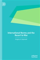 Gregory Raymond, Gregory A Raymond, Gregory A. Raymond - International Norms and the Resort to War